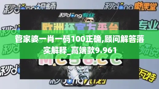 管家婆一肖一码100正确,顾问解答落实解释_高端款9.961