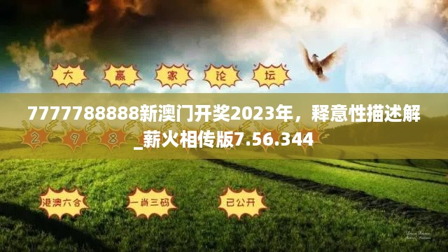 7777788888新澳门开奖2023年，释意性描述解_薪火相传版7.56.344
