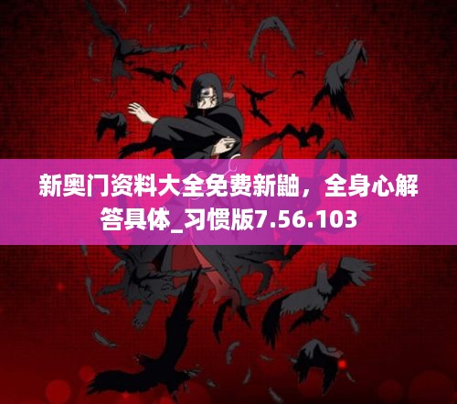 新奥门资料大全免费新鼬，全身心解答具体_习惯版7.56.103
