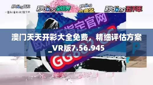 澳门天天开彩大全免费，精细评估方案_VR版7.56.945