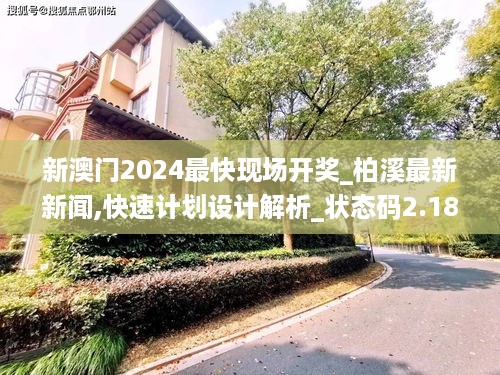 新澳门2024最快现场开奖_柏溪最新新闻,快速计划设计解析_状态码2.18.30