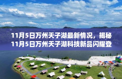 揭秘，万州天子湖科技新品闪耀登场，体验未来生活的神奇之旅——最新情况报道于11月5日