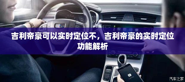 吉利帝豪实时定位功能详解，功能特性与使用方法