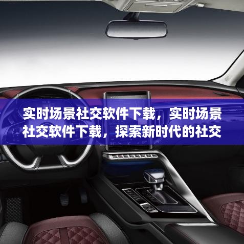 实时场景社交软件下载，探索新时代的社交模式体验