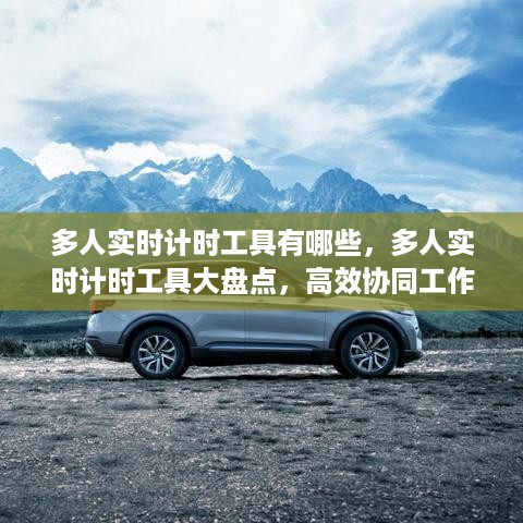 多人实时计时工具大盘点，高效协同工作的利器，实时计时工具全解析