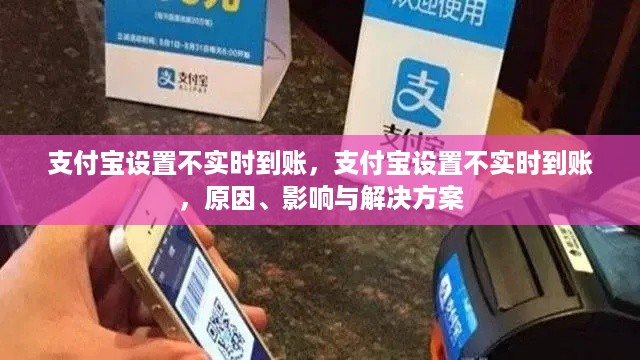 支付宝不实时到账设置详解，原因、影响及解决方案