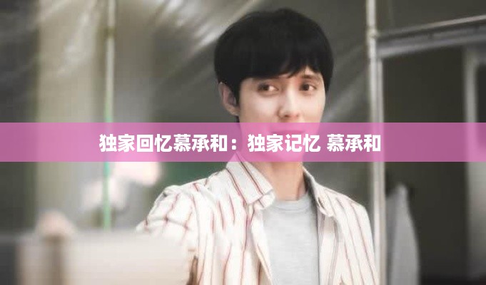 独家回忆慕承和：独家记忆 慕承和 