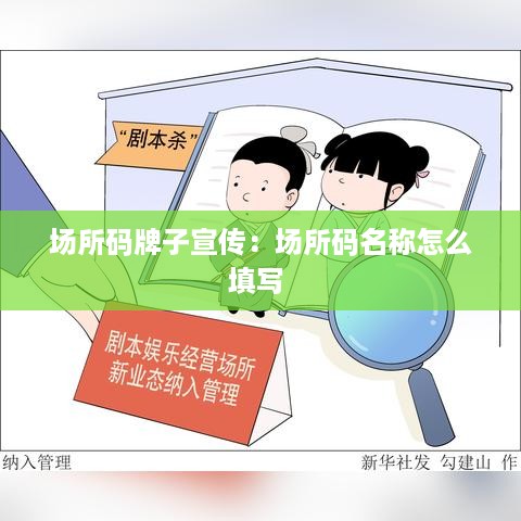 场所码牌子宣传：场所码名称怎么填写 