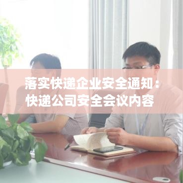 落实快递企业安全通知：快递公司安全会议内容 