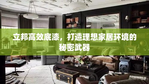 立邦高效底漆，打造理想家居环境的秘密武器