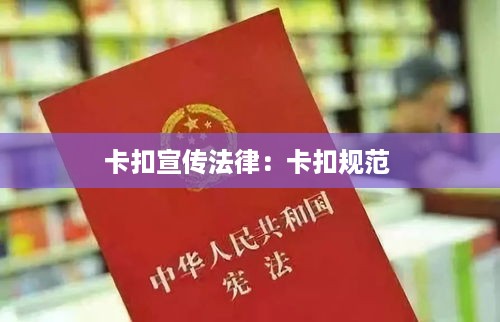 卡扣宣传法律：卡扣规范 
