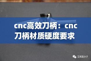 cnc高效刀柄：cnc刀柄材质硬度要求 