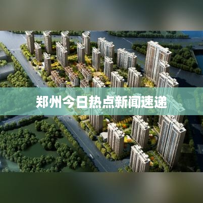 郑州今日热点新闻速递