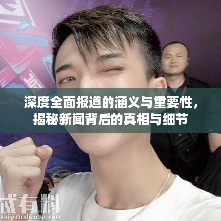深度全面报道的涵义与重要性，揭秘新闻背后的真相与细节