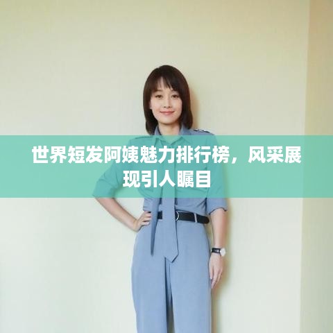 世界短发阿姨魅力排行榜，风采展现引人瞩目