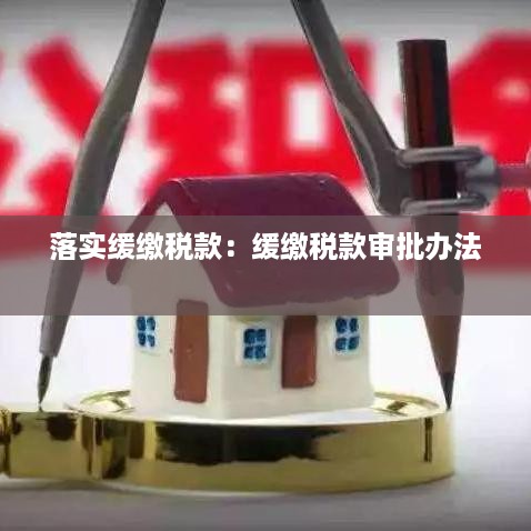 落实缓缴税款：缓缴税款审批办法 
