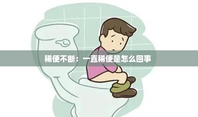 稀便不断：一直稀便是怎么回事 