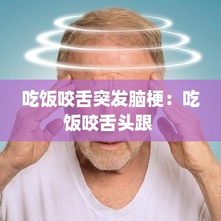吃饭咬舌突发脑梗：吃饭咬舌头跟 