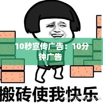 10秒宣传广告：10分钟广告 