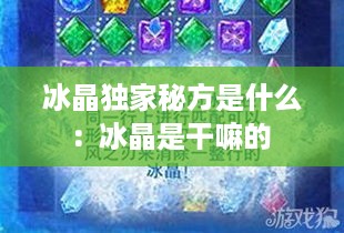 冰晶独家秘方是什么：冰晶是干嘛的 