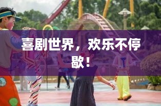 喜剧世界，欢乐不停歇！