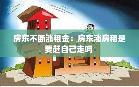 房东不断涨租金：房东涨房租是要赶自己走吗 