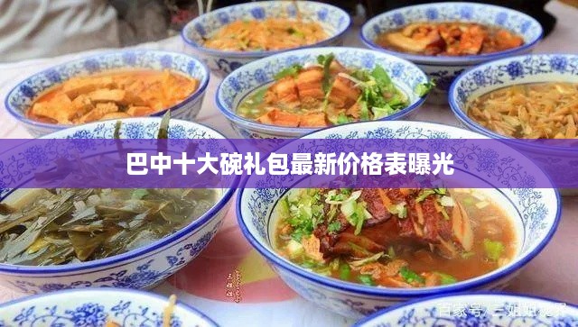 巴中十大碗礼包最新价格表曝光