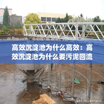 高效沉淀池为什么高效：高效沉淀池为什么要污泥回流 