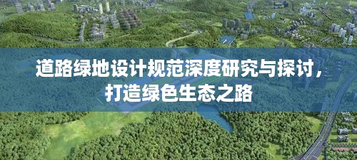 道路绿地设计规范深度研究与探讨，打造绿色生态之路