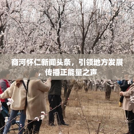 商河怀仁新闻头条，引领地方发展，传播正能量之声