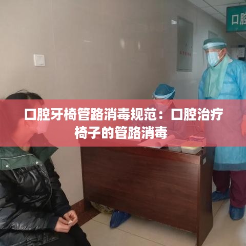 口腔牙椅管路消毒规范：口腔治疗椅子的管路消毒 