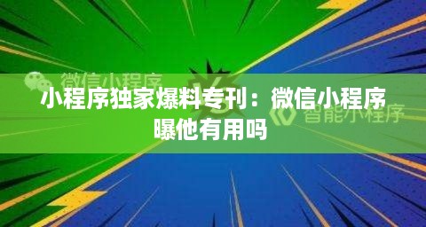 小程序独家爆料专刊：微信小程序曝他有用吗 