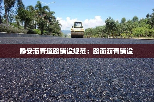 静安沥青道路铺设规范：路面沥青铺设 