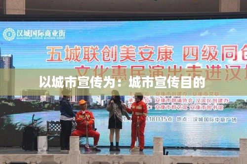 以城市宣传为：城市宣传目的 