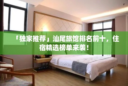 「独家推荐」汕尾旅馆排名前十，住宿精选榜单来袭！