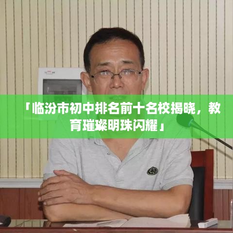 「临汾市初中排名前十名校揭晓，教育璀璨明珠闪耀」