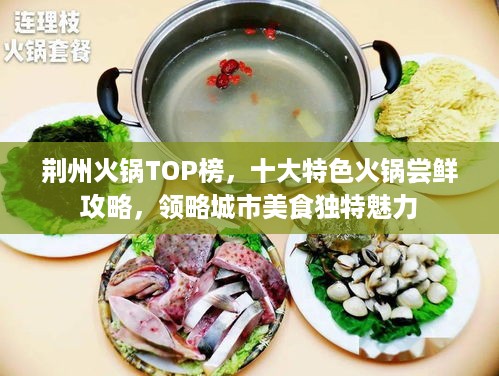 荆州火锅TOP榜，十大特色火锅尝鲜攻略，领略城市美食独特魅力