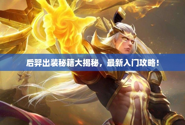 后羿出装秘籍大揭秘，最新入门攻略！