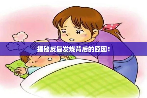 揭秘反复发烧背后的原因！