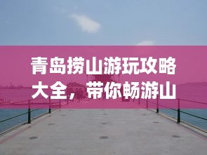 青岛捞山游玩攻略大全，带你畅游山海间！