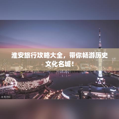 淮安旅行攻略大全，带你畅游历史文化名城！