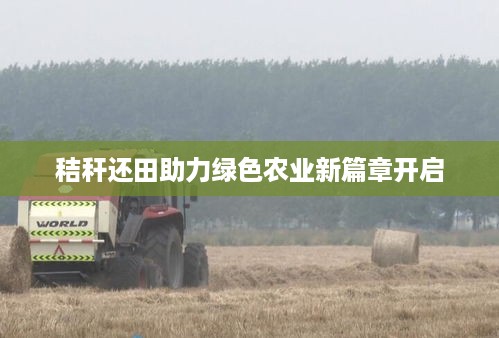 秸秆还田助力绿色农业新篇章开启