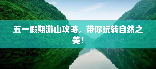 五一假期游山攻略，带你玩转自然之美！