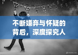 不断嫌弃与怀疑的背后，深度探究人性之谜