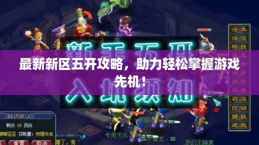 最新新区五开攻略，助力轻松掌握游戏先机！