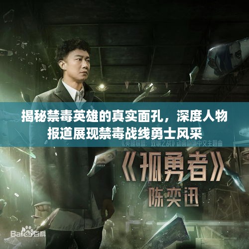 揭秘禁毒英雄的真实面孔，深度人物报道展现禁毒战线勇士风采