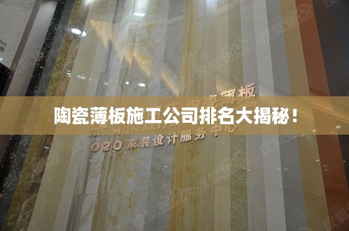 陶瓷薄板施工公司排名大揭秘！