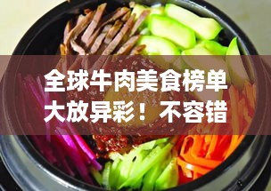 全球牛肉美食榜单大放异彩！不容错过的牛肉美食之旅