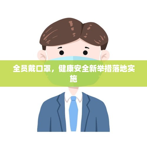 全员戴口罩，健康安全新举措落地实施