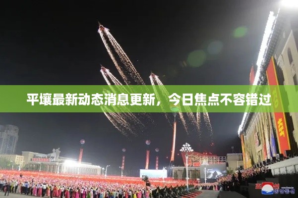 平壤最新动态消息更新，今日焦点不容错过